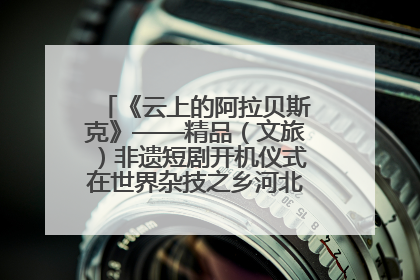 《云上的阿拉贝斯克》——精品（文旅）非遗短剧开机仪式在世界杂技之乡河北吴桥成功举办
