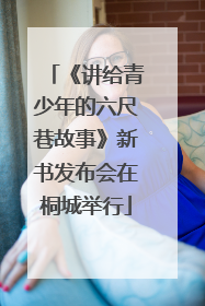《讲给青少年的六尺巷故事》新书发布会在桐城举行