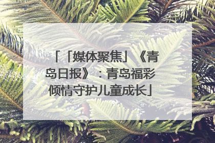 「媒体聚焦」《青岛日报》：青岛福彩倾情守护儿童成长