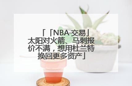「NBA·交易」太阳对火箭、马刺报价不满，想用杜兰特换回更多资产
