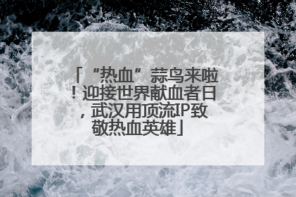 “热血”蒜鸟来啦！迎接世界献血者日，武汉用顶流IP致敬热血英雄