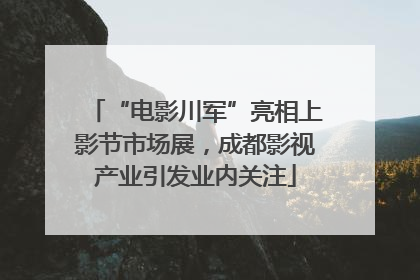 “电影川军”亮相上影节市场展，成都影视产业引发业内关注