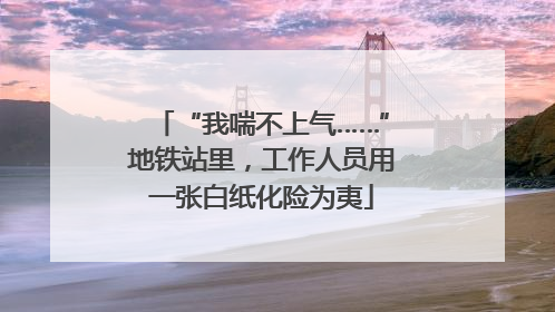 “我喘不上气……”地铁站里，工作人员用一张白纸化险为夷