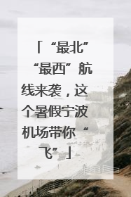 “最北”“最西”航线来袭，这个暑假宁波机场带你“飞”