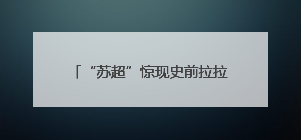 “苏超”惊现史前拉拉队！中华恐龙园“恐龙大军”将亮相开幕式