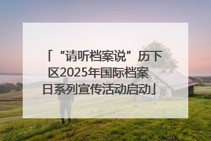 “请听档案说”历下区2025年国际档案日系列宣传活动启动
