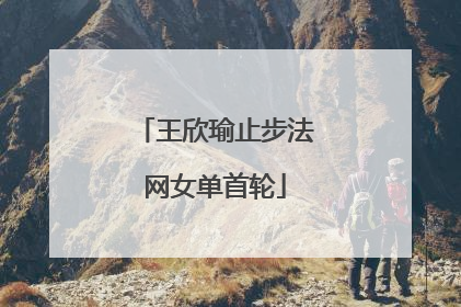 王欣瑜止步法网女单首轮