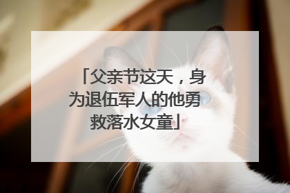 父亲节这天，身为退伍军人的他勇救落水女童