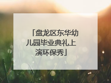盘龙区东华幼儿园毕业典礼上演环保秀