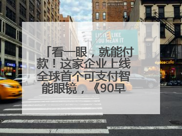 看一眼，就能付款！这家企业上线全球首个可支付智能眼镜，《90早新闻》来了