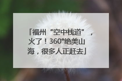 福州“空中栈道”，火了！360°绝美山海，很多人正赶去