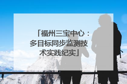 福州三宝中心：多目标同步监测技术实践纪实