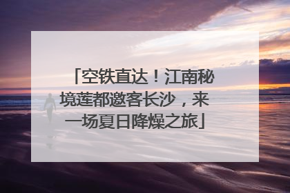空铁直达！江南秘境莲都邀客长沙，来一场夏日降燥之旅