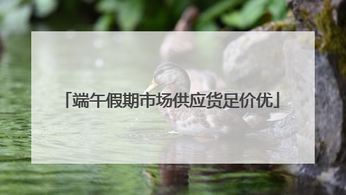 端午假期市场供应货足价优