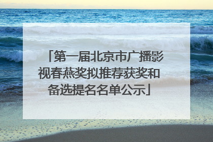 第一届北京市广播影视春燕奖拟推荐获奖和备选提名名单公示