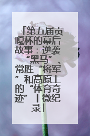 第五届贡嘎杯的幕后故事：逆袭“黑马”、常胜“将军”和高原上的“体育奇迹”丨微纪录