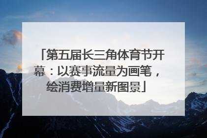 第五届长三角体育节开幕：以赛事流量为画笔，绘消费增量新图景