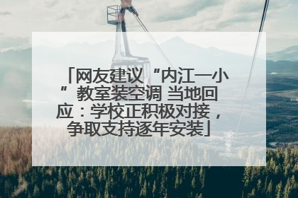 网友建议“内江一小”教室装空调 当地回应：学校正积极对接，争取支持逐年安装
