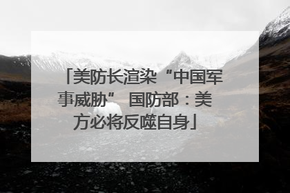 美防长渲染“中国军事威胁” 国防部：美方必将反噬自身