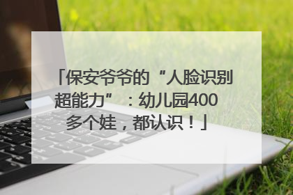 保安爷爷的“人脸识别超能力”：幼儿园400多个娃，都认识！