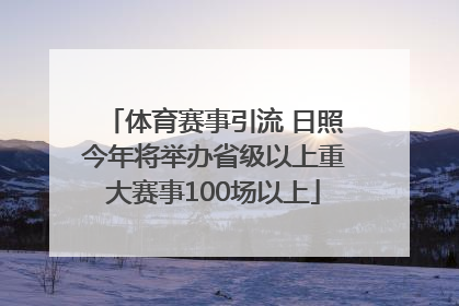 体育赛事引流 日照今年将举办省级以上重大赛事100场以上