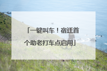 一键叫车！宿迁首个助老打车点启用