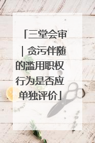 三堂会审｜贪污伴随的滥用职权行为是否应单独评价
