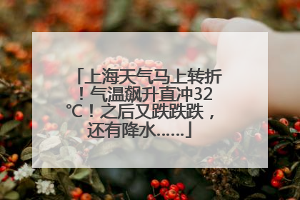 上海天气马上转折！气温飙升直冲32℃！之后又跌跌跌，还有降水……