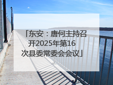 东安：唐何主持召开2025年第16次县委常委会会议