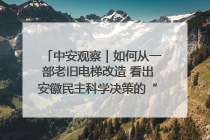 中安观察｜如何从一部老旧电梯改造 看出安徽民主科学决策的“高分秘诀”？