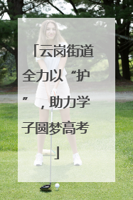 云岗街道全力以“护”，助力学子圆梦高考