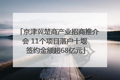 京津冀楚商产业招商推介会 11个项目落户十堰 签约金额超68亿元