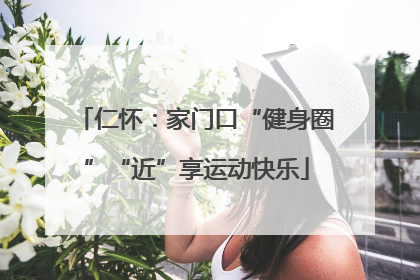 仁怀：家门口“健身圈”“近”享运动快乐