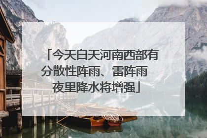 今天白天河南西部有分散性阵雨、雷阵雨 夜里降水将增强