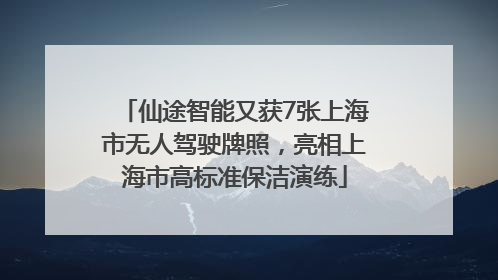 仙途智能又获7张上海市无人驾驶牌照，亮相上海市高标准保洁演练