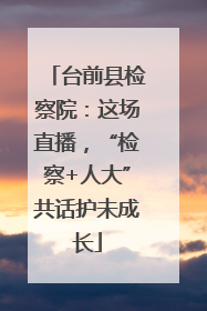 台前县检察院：这场直播，“检察+人大”共话护未成长