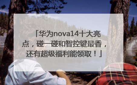 华为nova14十大亮点，碰一碰和智控键最香，还有超级福利能领取！