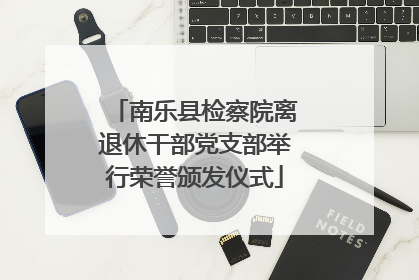 南乐县检察院离退休干部党支部举行荣誉颁发仪式