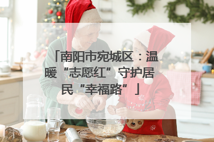 南阳市宛城区：温暖“志愿红”守护居民“幸福路”