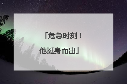 危急时刻！他挺身而出