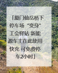 厦门仙岳桥下停车场“变身”工会驿站 新能源车主在此使用快充 可免费停车2小时