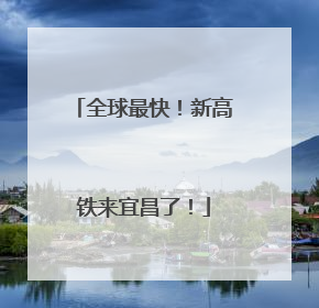 全球最快！新高铁来宜昌了！