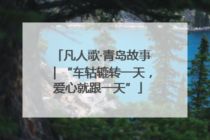 凡人歌·青岛故事｜“车轱辘转一天，爱心就跟一天”