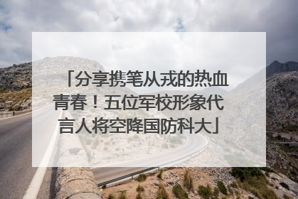 分享携笔从戎的热血青春！五位军校形象代言人将空降国防科大