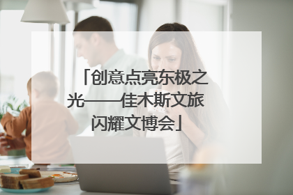 创意点亮东极之光——佳木斯文旅闪耀文博会