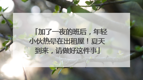 加了一夜的班后，年轻小伙热晕在出租屋！夏天到来，请做好这件事