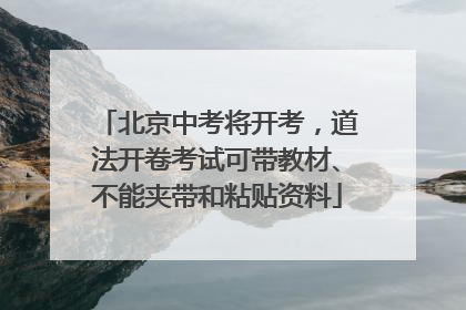 北京中考将开考，道法开卷考试可带教材、不能夹带和粘贴资料