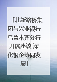 北新路桥集团与兴业银行乌鲁木齐分行开展座谈 深化银企协同发展