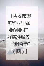 吉安市聚焦毕业生就业创业 打好精准服务“组合拳”（图）
