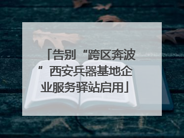 告别“跨区奔波”西安兵器基地企业服务驿站启用